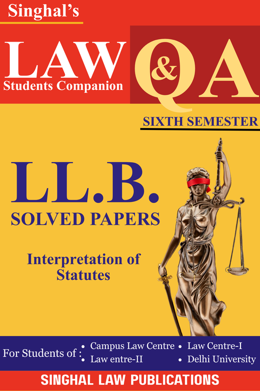 Interpretation of Statutes | Q&A | 6th Semester | For DU | From 2017-22 | Singhal Law Publication