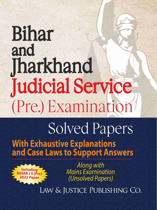 Bihar and Jharkhand Judicial Service (Pre.) Examination Solved Papers with Exhaustive Explanations and Case Laws to Support Answers Along with Main Examination (Unsolved Papers | Law & Justice Publishing Co.