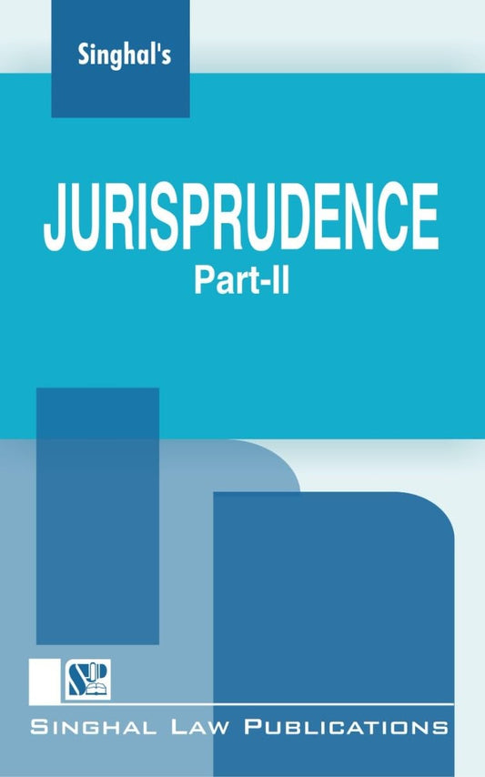 Jurisprudence-II [for LL.B. students of various Universities of India; and Civil/Judicial Services aspirants by Singhal Law Publications