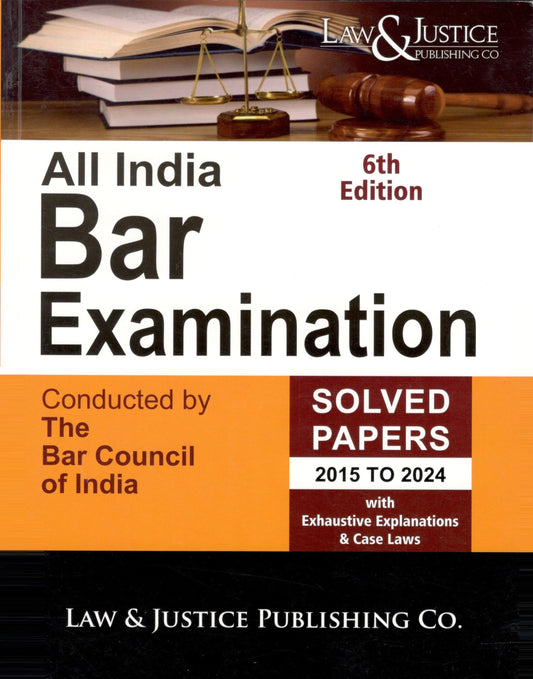 All India Bar Examination Solved Papers (2015-2024), with Exhaustive Explanations & Case Laws,6th Edn. | Law & Justice Publishing Co.