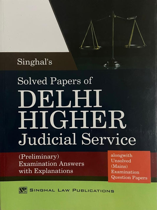 Solved Papers of Delhi Higher Judicial Service along with Unsolved Mains Examination Question Papers [2024-25 Edition] by Singhal Law Publications