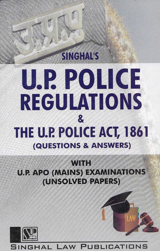 U.P. Police Regulations and The U.P. Police Act, 1861 (Questions and Answers) with U.P. APO (Mains) Examinations (Unsolved Papers) | Singhal Law Publications