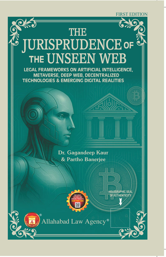 The Jurisprudence of The Unseen Web: Legal Frameworks on Artificial Intelligence, Metaverse, Deep Web, Decentralized Technologies & Emerging Digital Realities-Dr. Gagandeep Kaur & Partho Banerjee | ALA